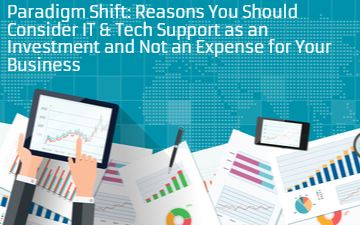 Paradigm Shift: Reasons You Should Consider IT & Tech Support as an Investment and Not an Expense for Your Business
